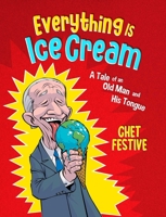 Everything Is Ice Cream: A Tale of an Old Man and His Tongue B0CKPQSCGB Book Cover