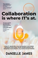 Collaboration is where IT's at: How IT vendors can increase customer satisfaction and grow more rapidly by building successful alliance ecosystems 1922357200 Book Cover