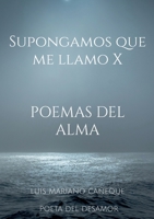 Supongamos que me llamo X: Poemas del alma 8413737540 Book Cover