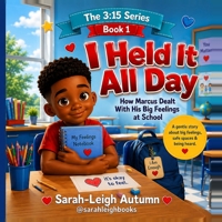 I Held It All Day: How Marcus Controlled His Feelings at School (The 3:15 Series) B0HFXJYKPX Book Cover