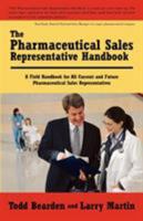 The Pharmaceutical Sales Representative Handbook: A Field Handbook for All Current and Future Pharmaceutical Sales Representatives 1440109451 Book Cover
