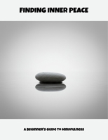 Finding Inner Peace: A Beginner'S Guide To Mindfulness B0FP8ZL939 Book Cover