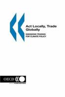 Act Locally, Trade Globally: Emissions Trading for Climate Policy 9264109536 Book Cover