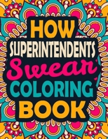 How Superintendents Swear Coloring Book: A Swear Coloring Book Gift for Superintendents-8.5x11 Inches 50 Unique Design of Swear Words Illustration Coloring Book for Superintendents B08JDVCY66 Book Cover