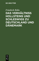 Das Verhältniss Hollsteins Und Schleswigs Zu Deutschland Und Dänemark: Eine Publizistische Darstellung 3111263304 Book Cover
