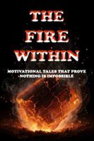 THE FIRE WITHIN: Motivational Tales that Prove Nothing is Impossible B0G3NH7J22 Book Cover