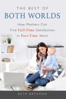 The Best of Both Worlds: How Mothers Can Find Full-Time Satisfaction in Part-Time Work 1633882470 Book Cover