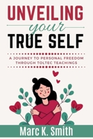 Unveiling Your True Self: A Journey to Personal Freedom through Toltec Teachings. B0CT939C79 Book Cover
