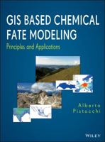 GIS Based Chemical Fate Modeling: Principles and Applications 1118059972 Book Cover