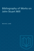 Bibliography of Works on John Stuart Mill 1487576838 Book Cover