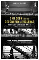 Children and the Geography of Violence: Why Space and Place Matter 1138040878 Book Cover