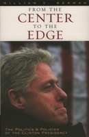 From the Center to the Edge: The Politics and Policies of the Clinton Presidency 0847696154 Book Cover