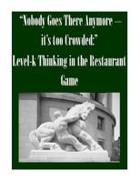 Nobody Goes There Anymore - It's Too Crowded: Level-K Thinking in the Restaurant Game 150249082X Book Cover