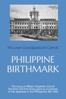 Philippine Birthmark: The Story of William Singleton Carroll His birth and first three years as a prisoner of the Japanese in the Philippines 1941-45 1723526606 Book Cover