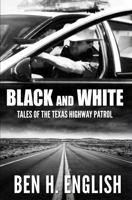 Black and White: Tales of the Texas Highway Patrol 1647380588 Book Cover