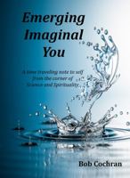 Emerging Imaginal You: A time traveling note to self from the corner of Science & Spirituality 0578673541 Book Cover