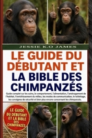 LE GUIDE DU DÉBUTANT ET LA BIBLE DES CHIMPANZÉS: Guide complet sur les soins, le comportement, l'alimentation, l'aménagement de l'habitat, ... de sécurité et bien plus e (French Edition) B0GYMCY6TF Book Cover