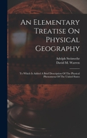 An Elementary Treatise on Physical Geography: To Which Is Added a Brief Description of the Physical Phenomena of the United States 1018180699 Book Cover