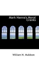 Mark Hanna's Moral Cranks 1163287024 Book Cover