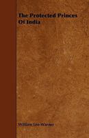 The Protected Princes of India 1018047735 Book Cover
