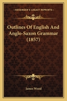 Outlines Of English And Anglo-Saxon Grammar 1104242508 Book Cover