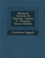 Memorie Storiche Di Piacenza, Volume 6 - Primary Source Edition 1286523885 Book Cover