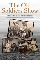 The Old Soldiers Show: Stories from the 1913 Gettysburg Reunion 0811778355 Book Cover