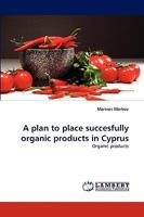 A plan to place succesfully organic products in Cyprus: Organic products 3838382994 Book Cover
