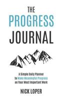 The Progress Journal: A Simple Daily Planner to Make Meaningful Progress on Your Most Important Work 1723879533 Book Cover