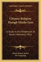 Chinese Religion Through Hindu Eyes; A Study in the Tendencies of Asiatic Mentality 1017933669 Book Cover