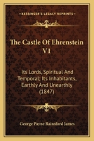 The Castle of Ehrenstein: Its Lords, Spiritual and Temporal, Its Inhabitants, Earthly and Unearthly, Volume 1 1165108607 Book Cover