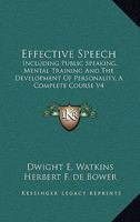 Effective Speech: Including Public Speaking, Mental Training And The Development Of Personality, A Complete Course V4 1162925272 Book Cover