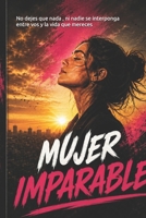 MUJER IMPARABLE: No dejes que nada , ni nadie se interponga entre vos y la vida que mereces (Spanish Edition) B0HGQGYPWZ Book Cover
