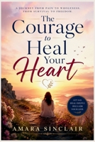THE COURAGE TO HEAL YOUR HEART B0H4GNQ53D Book Cover
