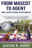 From Mascot to Agent and Everything in Between: Career Guidance from 11 Sports Executives I Met During My Journey Into Sports 0997830603 Book Cover
