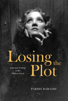 Losing the Plot: Film and Feeling in the Modern Novel 0226829251 Book Cover