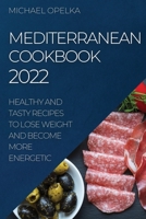 Mediterranean Cookbook 2022: Healthy and Tasty Recipes to Lose Weight and Become More Energetic 1804508349 Book Cover