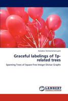 Graceful labelings of Tp-related trees: Spanning Trees of Square Free Integer Divisor Graphs 3847306790 Book Cover