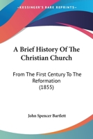 A Brief History of the Christian Church, from the First Century to the Reformation 1437447554 Book Cover