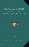 Original Double Acrostics: Amusing And Instructive 1378400429 Book Cover