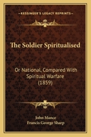 The Soldier Spiritualised: Or National, Compared With Spiritual Warfare B0BM8DQJ1M Book Cover