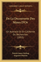 De La Decouverte Des Mines D'Or: En Australie Et En Californie Ou Recherches (1853) 1160394245 Book Cover
