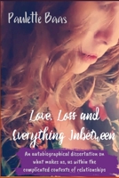 Love, Loss and Everything Inbetween: An autobiographical dissertation on what makes us, us within the complicated contexts of relationships 1446668479 Book Cover