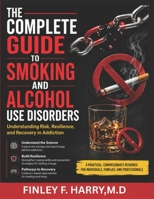 THE COMPLETE GUIDE TO SMOKING AND ALCOHOL USE DISORDERS: Understanding Risk, Resilience, and Recovery in Addiction B0GZH9NKHB Book Cover