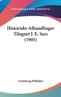 Historiske Afhandlinger Tilegnet J. E. Sars (1905) 1160122970 Book Cover