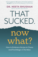 That Sucked. Now What?: How to Embrace the Joy in Chaos and Find Magic in the Mess 1401968651 Book Cover