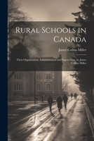 Rural Schools in Canada: Their Organization, Administration and Supervision, by James Collins Miller 1020314850 Book Cover