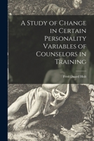 A Study of Change in Certain Personality Variables of Counselors in Training 1014177979 Book Cover