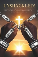UNSHACKLED: INSIGHTS AND STRATEGIES TO BREAKING THE CHAINS OF POR-NOGRAPHY AND ALL NEGATIVE ADDICTIONS B0F2ZJFZCL Book Cover