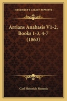 Arrians Anabasis V1-2, Books 1-3, 4-7 (1863) 116813739X Book Cover